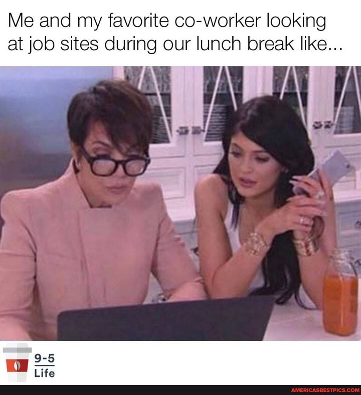 Me and my favorite co-worker looking
at job sites during our lunch break like...
