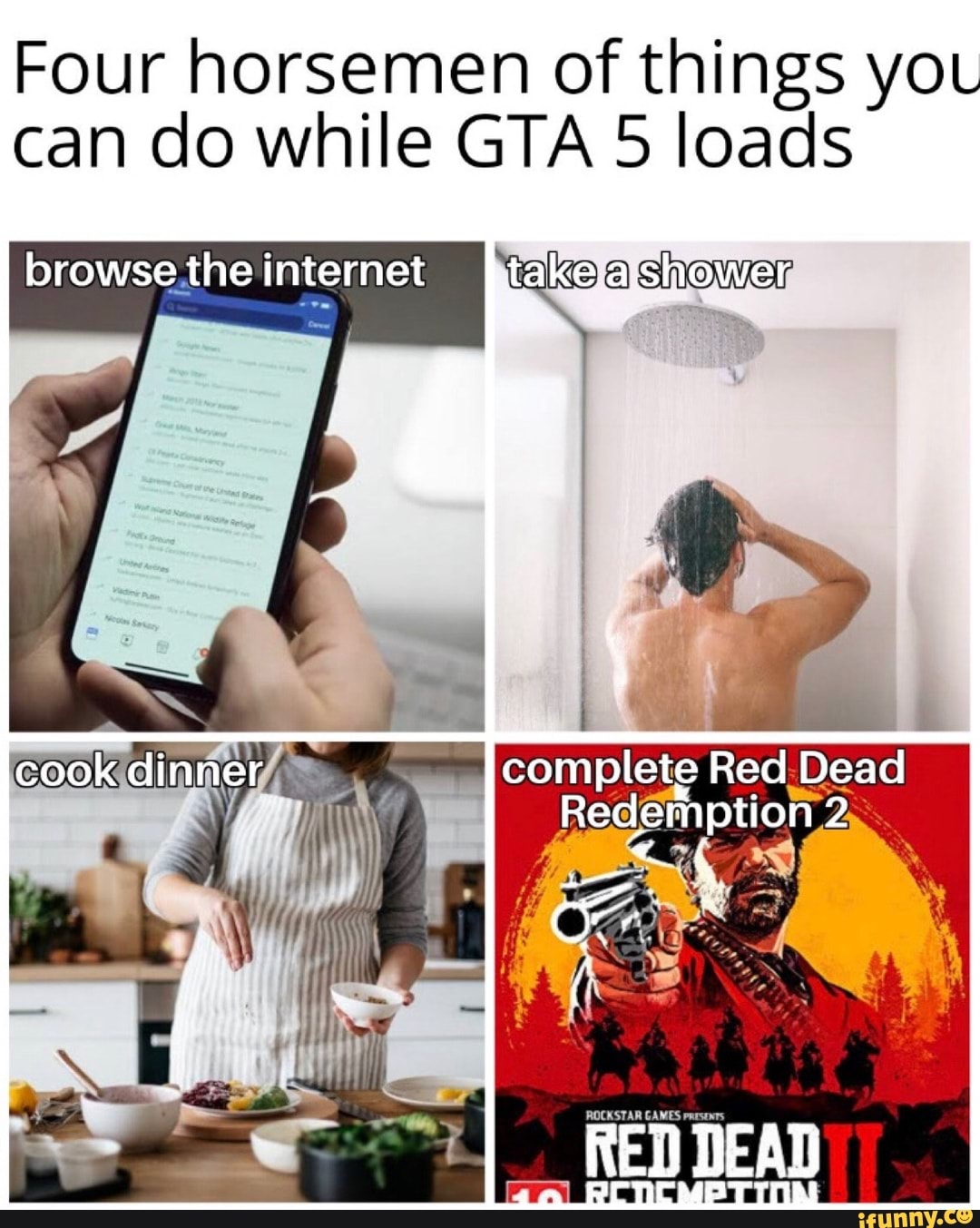 Four horsemen of things you
can do while GTA 5 loads
browse.the internet a