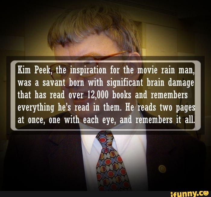Kim Peek. the inspiration for the movie rain man, was savant born with