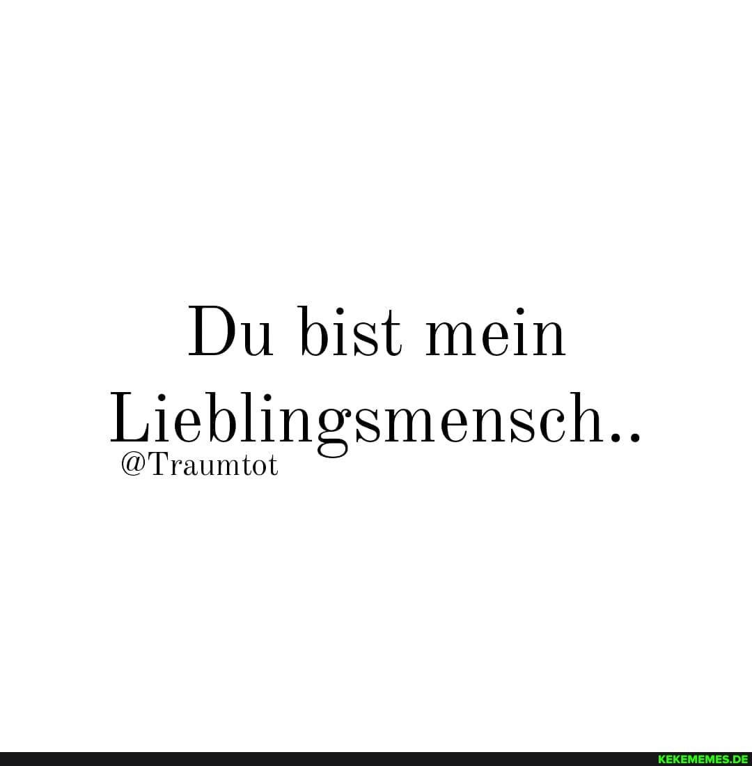 Du bist mein
Lieblingsmensch..
@Traumtot
