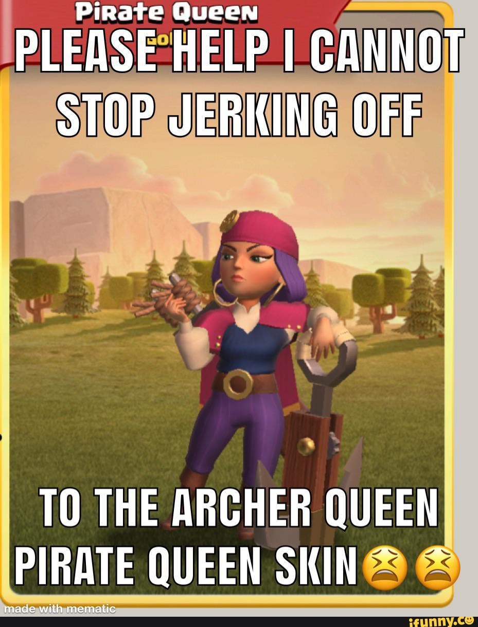 Rate Queen PLEASE HELP I CANNOT STOP JERKING OFF TO THE ARCHER QUEEN PIRATE  QUEEN SKIN ~ - iFunny