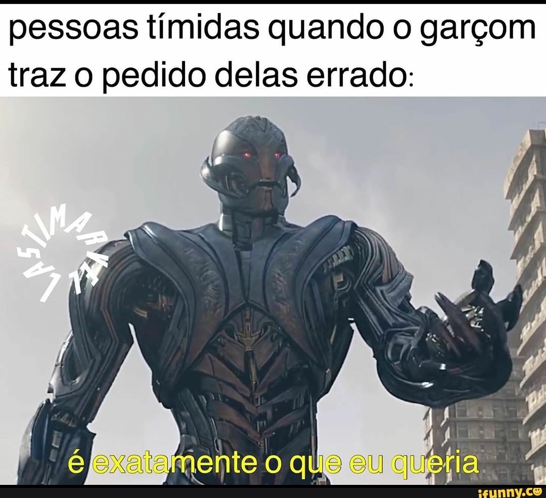 pessoas tímidas quando o garçom
traz o pedido delas errado: