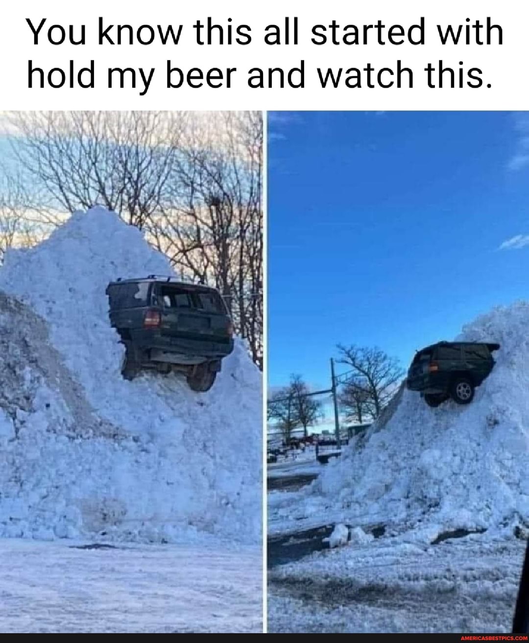 You know this all started with hold my beer and watch this.