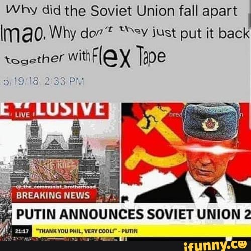 why-did-the-soviet-union-fall-apart-lm-ao-why-don-t-lhev-just-put-it-back-t-gether-w1th-f-ex