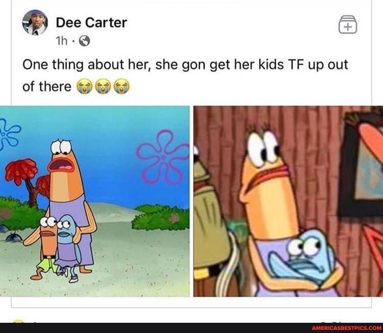 Dee Carter th: @
One thing about her, she gon get her kids TF up out
of there