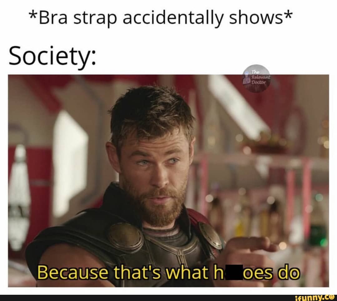 *Bra strap accidentally shows*
Society:
ma
Because that's what h