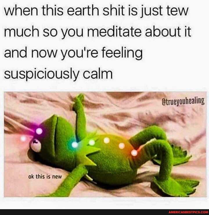 when this earth shit is just tew much so you meditate about it and now you're feeling suspiciously calm
Gtrueyouhealing
ok this is new