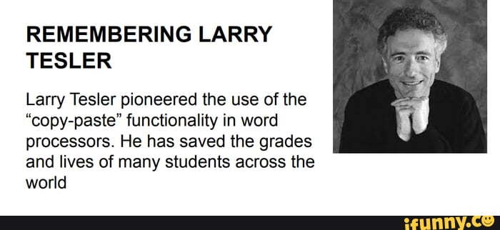 REMEMBERING LARRY TESLER Larry Tesler pioneered the use of the 