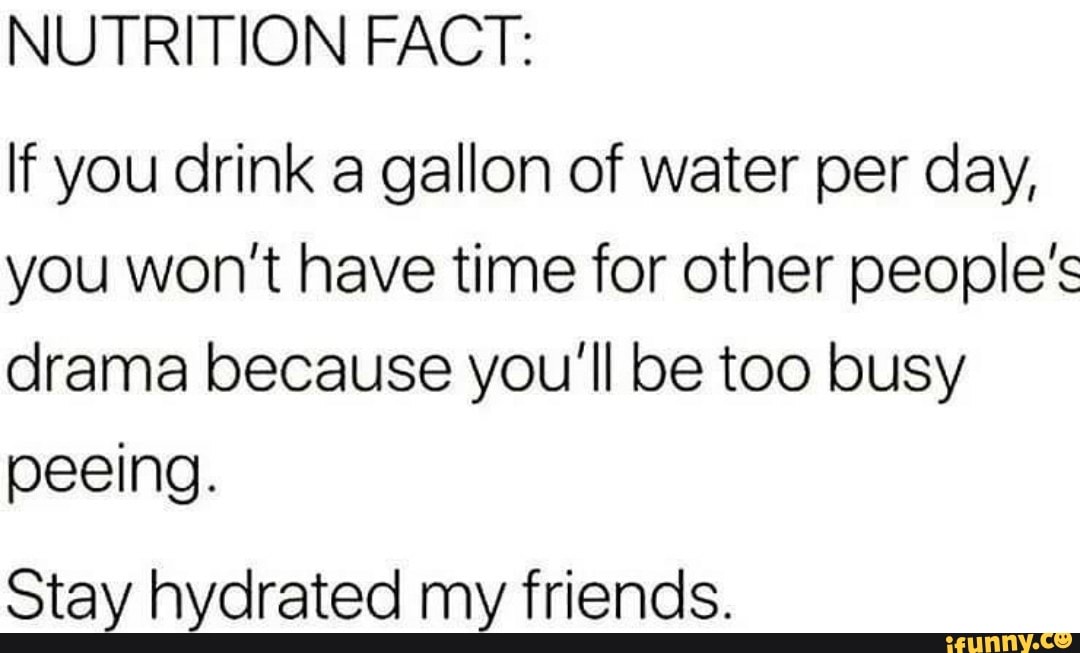 NUTRITION FACT: If you drink a gallon of water per day, you won't have ...