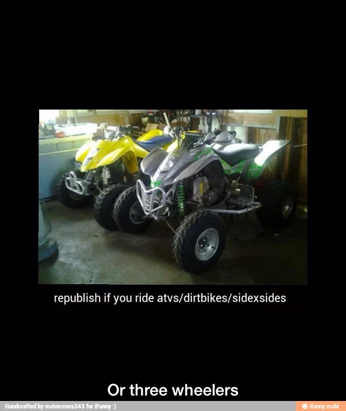republish if you ride atvs/dirtbikes/sidexsides
Or three wheelers - Or three wheelers