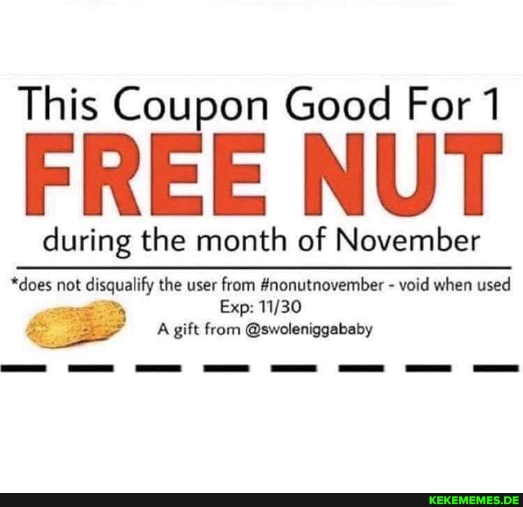 This Coupon Good For 1
FREE NUT
during the month of November
*does not disqualify the user from #nonutnovember - void when used
Exp:
A gift from @swoleniggababy