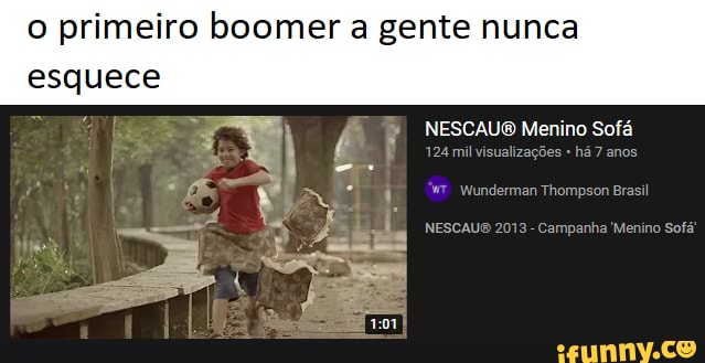 o primeiro boomer a gente nunca esquece
NESCAUO Menino Sofá
nan Thompson Brasil
ampanha 'Menino Sofá