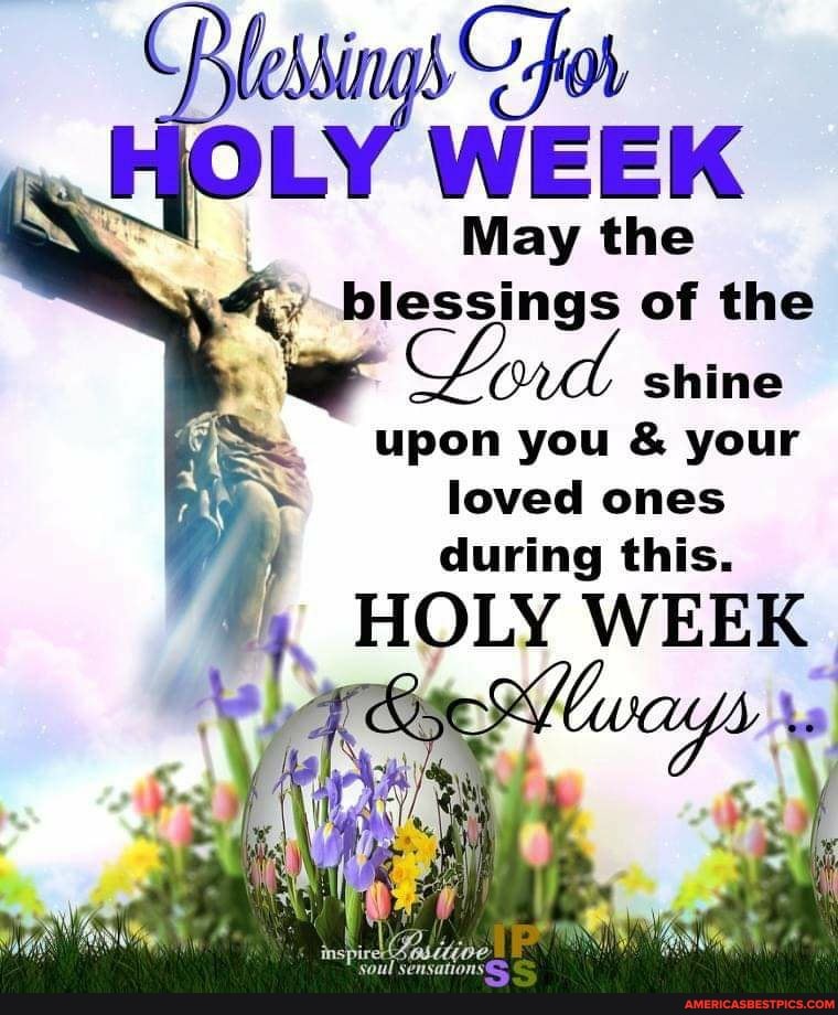 OL WEEK May the
May the blessings of the
Cord shine upon you & your loved ones
during this.
HOLY WEEK