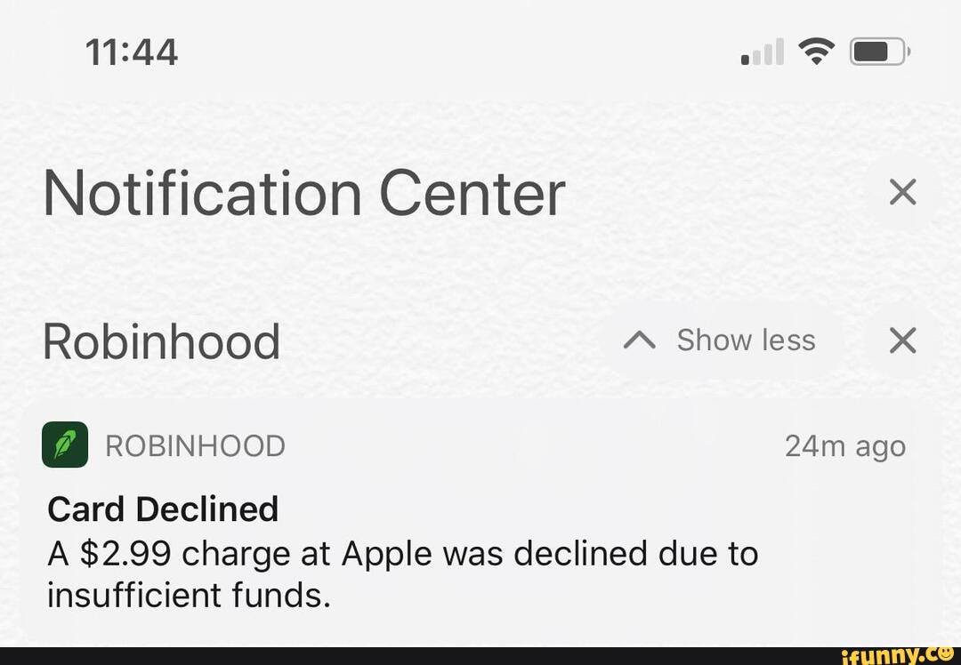 Notification Center x
Robinhood Showless XX
@ RosBinHoop ago
Card Declined
A $2.99 charge at Apple was declined due to insufficient funds.