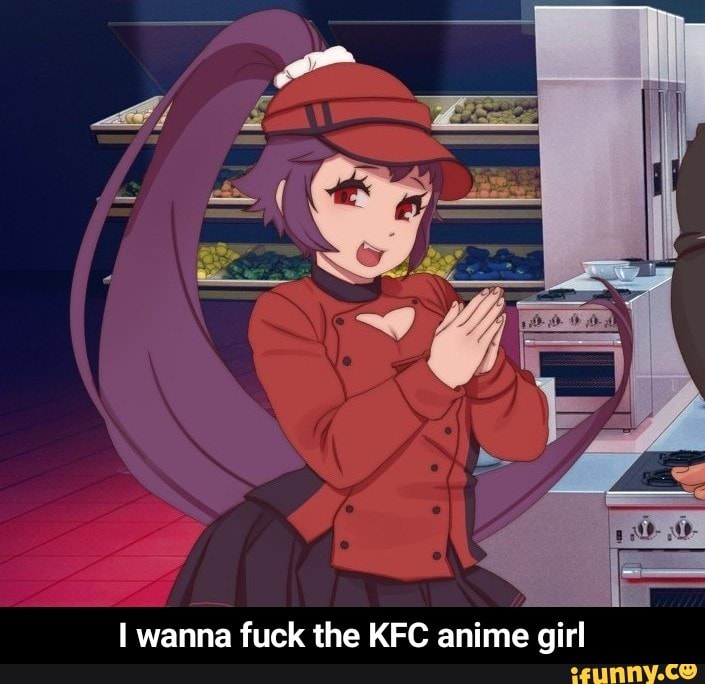 I wanna fuck the KFC anime girl - iFunny