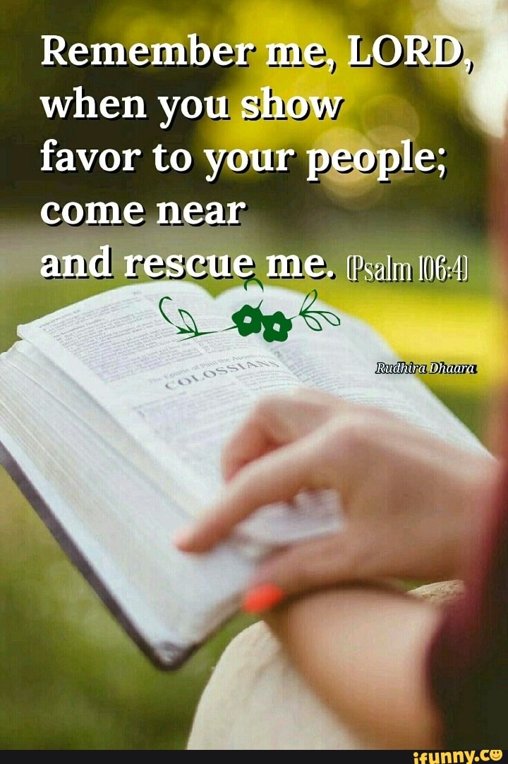 Remember me, LORD, when you show favor to your people; come near and