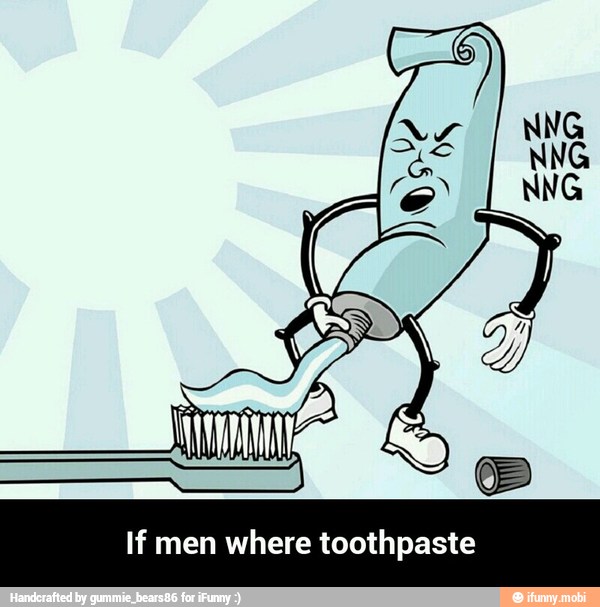If men where toothpaste - If men where toothpaste. iFunny. 