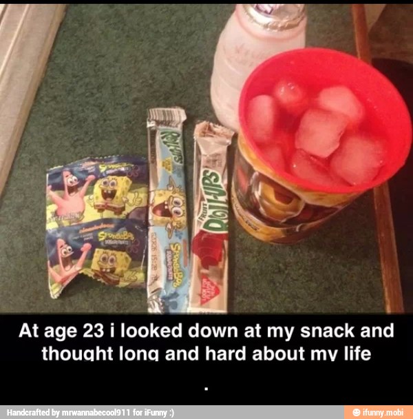 At age 23 i looked down at my snack and
thought lona and hard about mv life - .