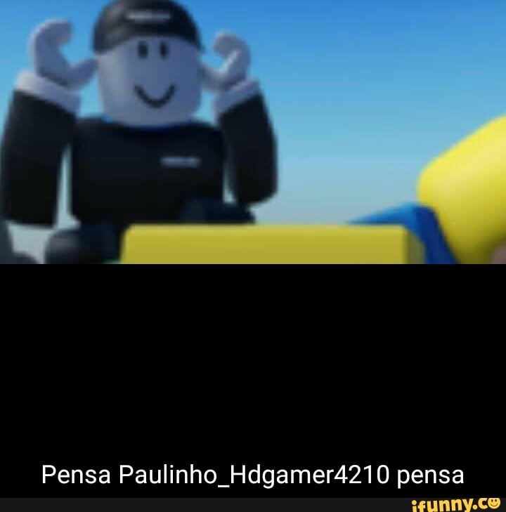 Pensa Paulinho Hdgamer4210 pensa