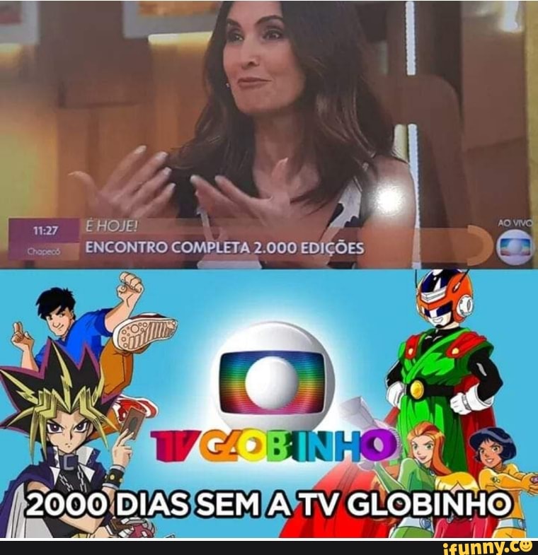 AS
ENCONTRO COMPLETA 2.000 EDIÇÕES
2000 DIAS SEM TV GLOBINHO