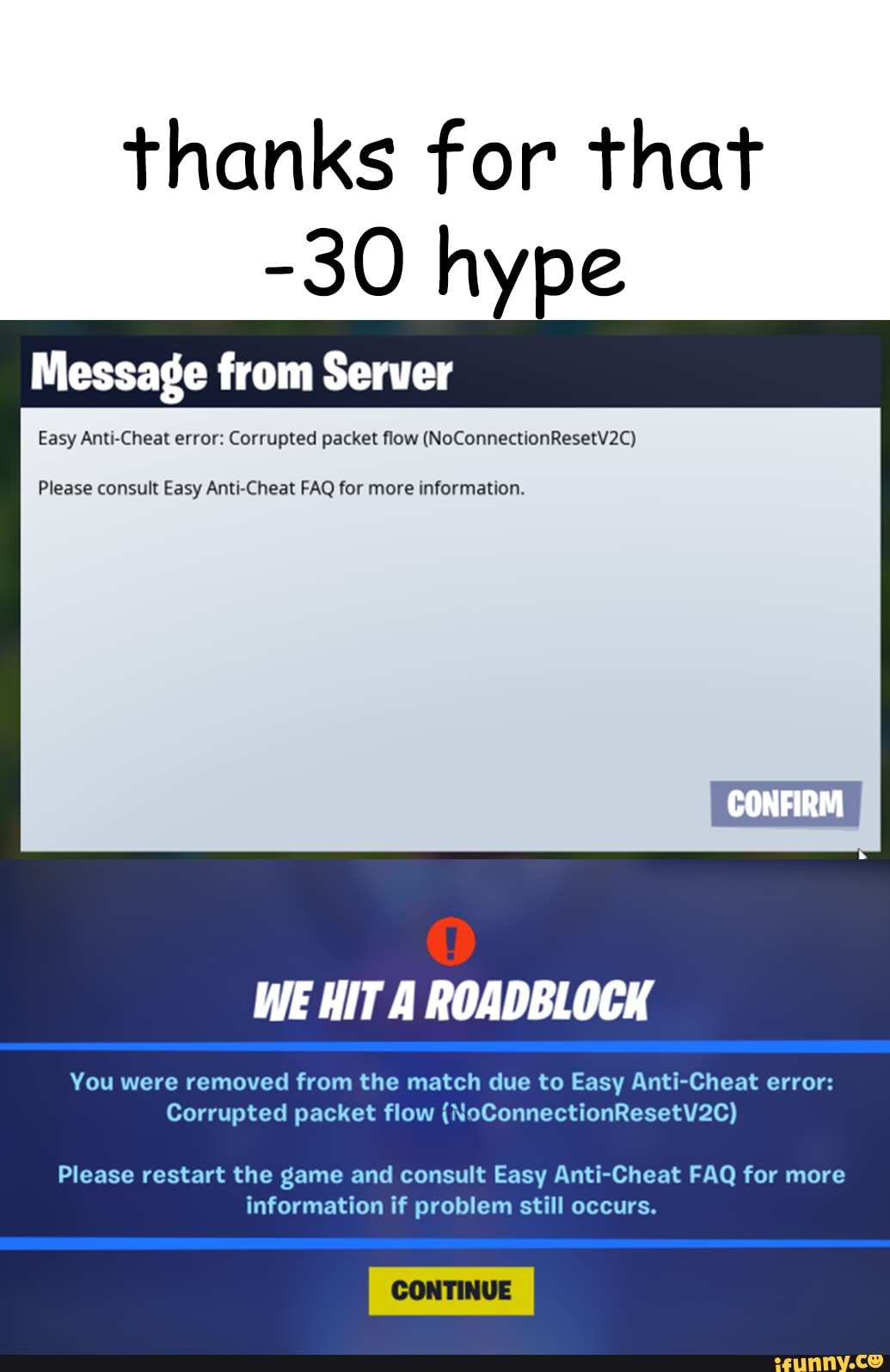 Thanks For That 30 Hype Message From Server Easy Anti Cheat Error Corrupted Packet Flow Noconnectionresetv2c Please Consult Easy Anti Cheat Faq For More Information We Hit A Roadblock You Were Removed From The