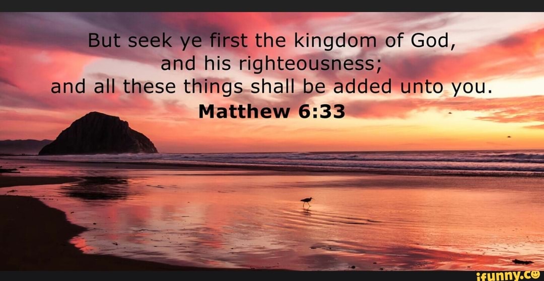 But seek ye first the kingdom of God, and his righteousness; and all ...