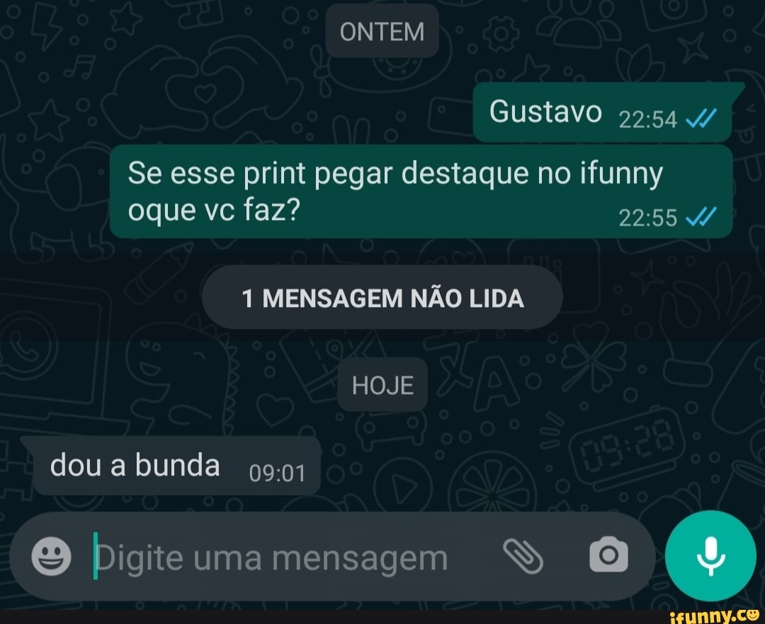 ONTEM
Gustavo
Se esse print pegar destaque no ifunny oque vc faz?
1 MENSAGEM NÃO LIDA
HOJE
dou a bunda
Digite uma mensagem O