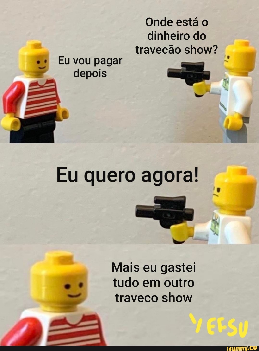 Onde está o
dinheiro do
travecao show?
I
Eu vou pagar age
Eu quero agora!
Mais eu gastei
tudo em outro er
traveco show ~=