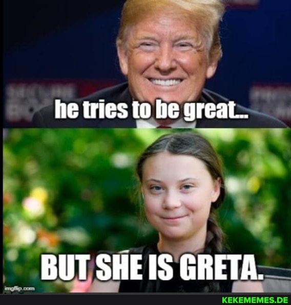 he tries to he great.
BUT SHEIS GRETA.