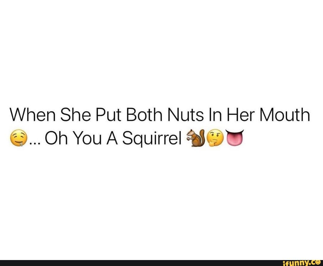 When She Put Both Nuts In Her Mouth Oh You A Squirrel Bow - iFunny