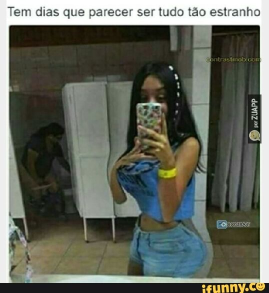 Tem dias que parecer ser tudo tão estranho