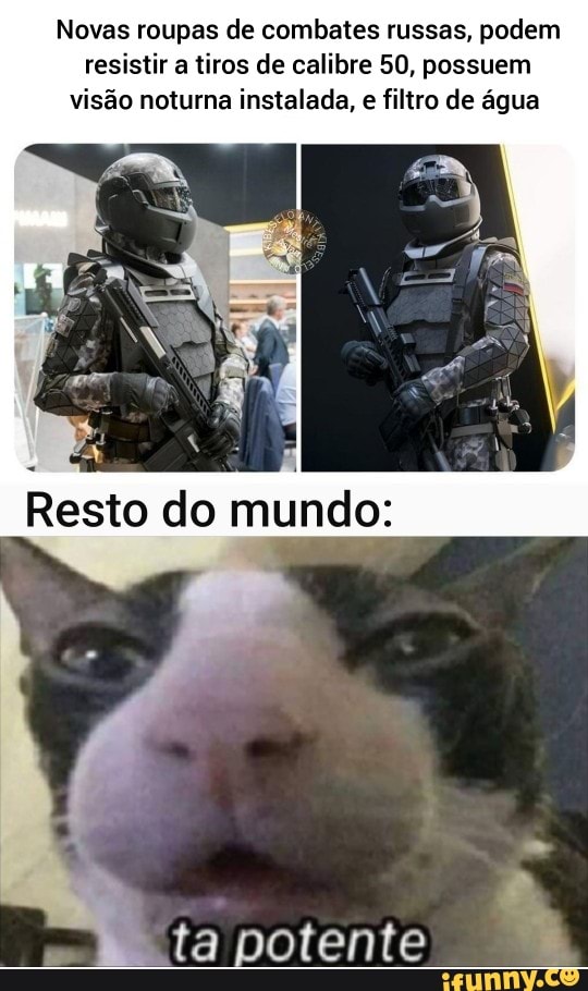 Novas roupas de combates russas, podem resistir a tiros de calibre 50, possuem visão noturna instalada, e filtro de água
Resto do mundo:
ta potente