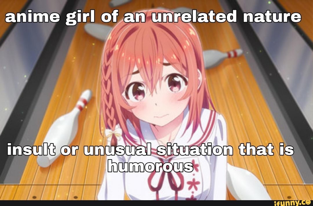 anime girl of an unrelated nature
insult or Situa that is