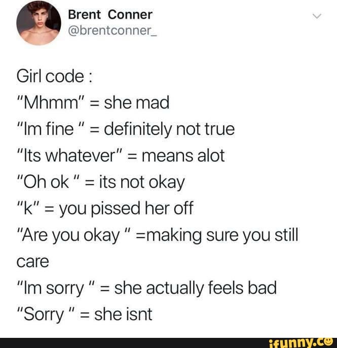 E Brent Conner
a
@brentconner_
Girl code she mad
definitely not true
"Its whatever" = means alot
its not okay
"Are you okay =making sure you still
care
she actually feels bad
she isnt
