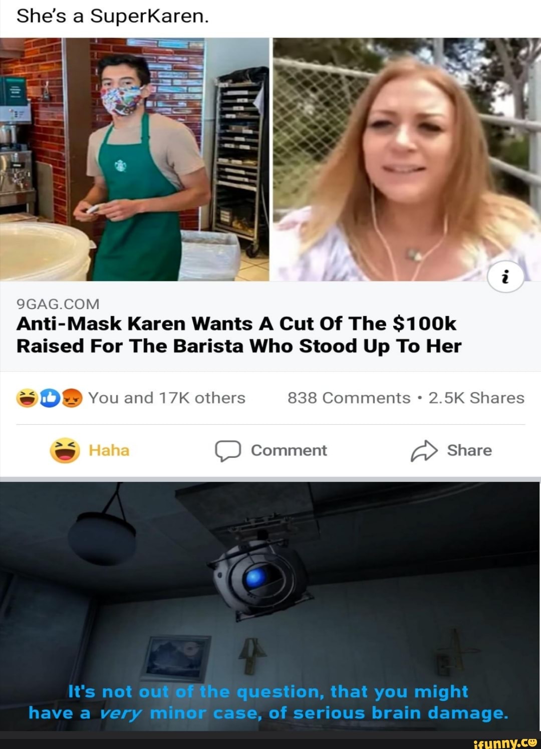She's a SuperKaren.
9GAG.COM
Anti-Mask Karen Wants A Cut Of The $100k
Raised For The Barista Who Stood Up To Her
OS