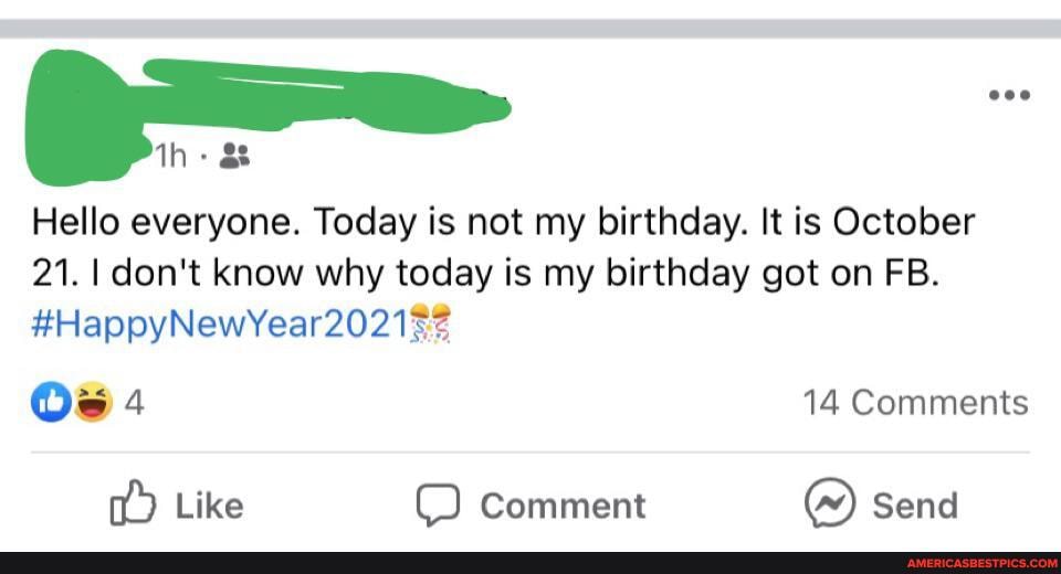 Hello everyone. Today is not my birthday. It is October
21. I don't know why today is my birthday got on FB.
#HappyNewYear2021%%
Ow 4 14 Comments
Like comment send