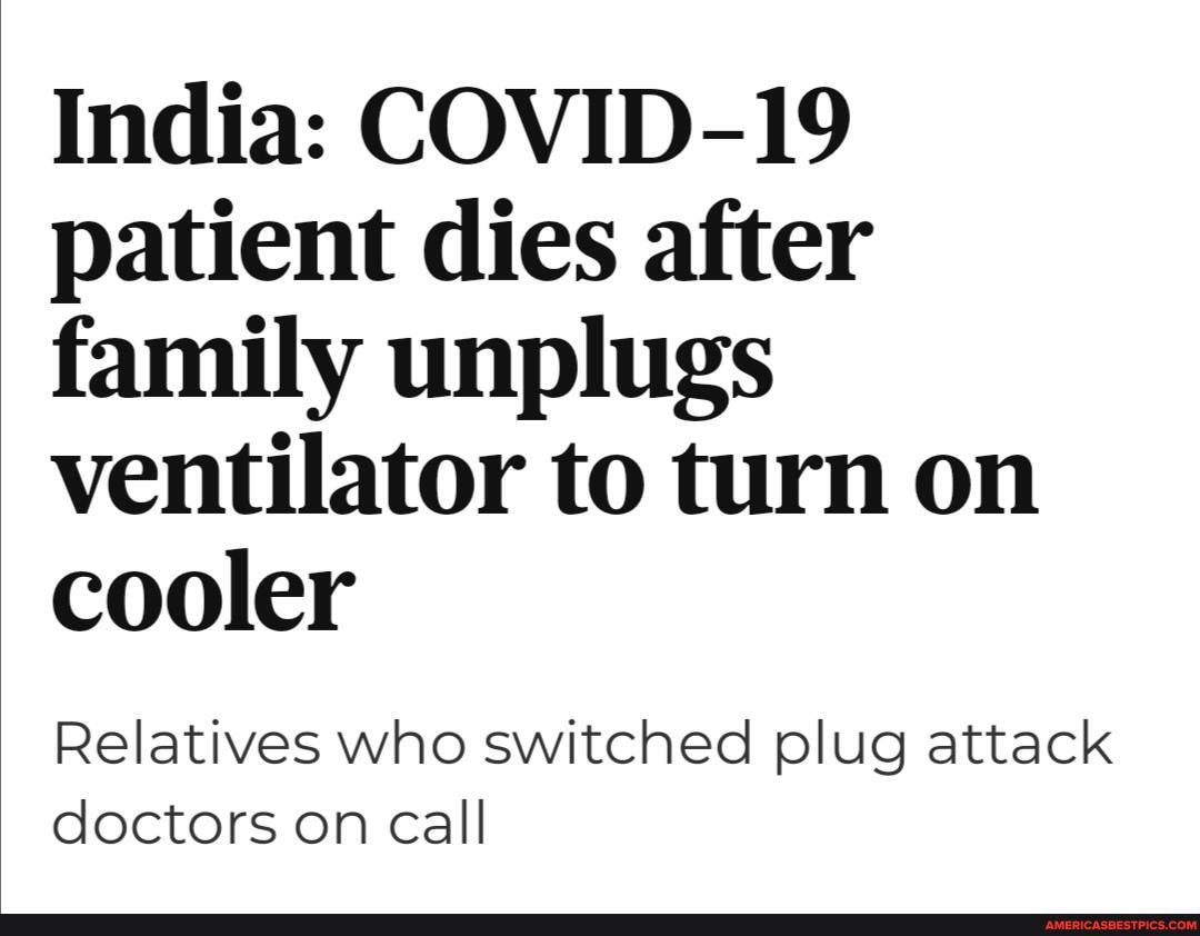 India: COVID-19 patient dies after family unplugs ventilator to turn on cooler
Relatives who switched plug attack doctors on call