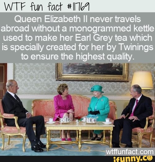 fun
Queen Elizabeth II never travels abroad without a monogrammed kettle used to make her Earl Grey tea which is specially created for her by Twinings to ensure the highest quality
wtffunfact con