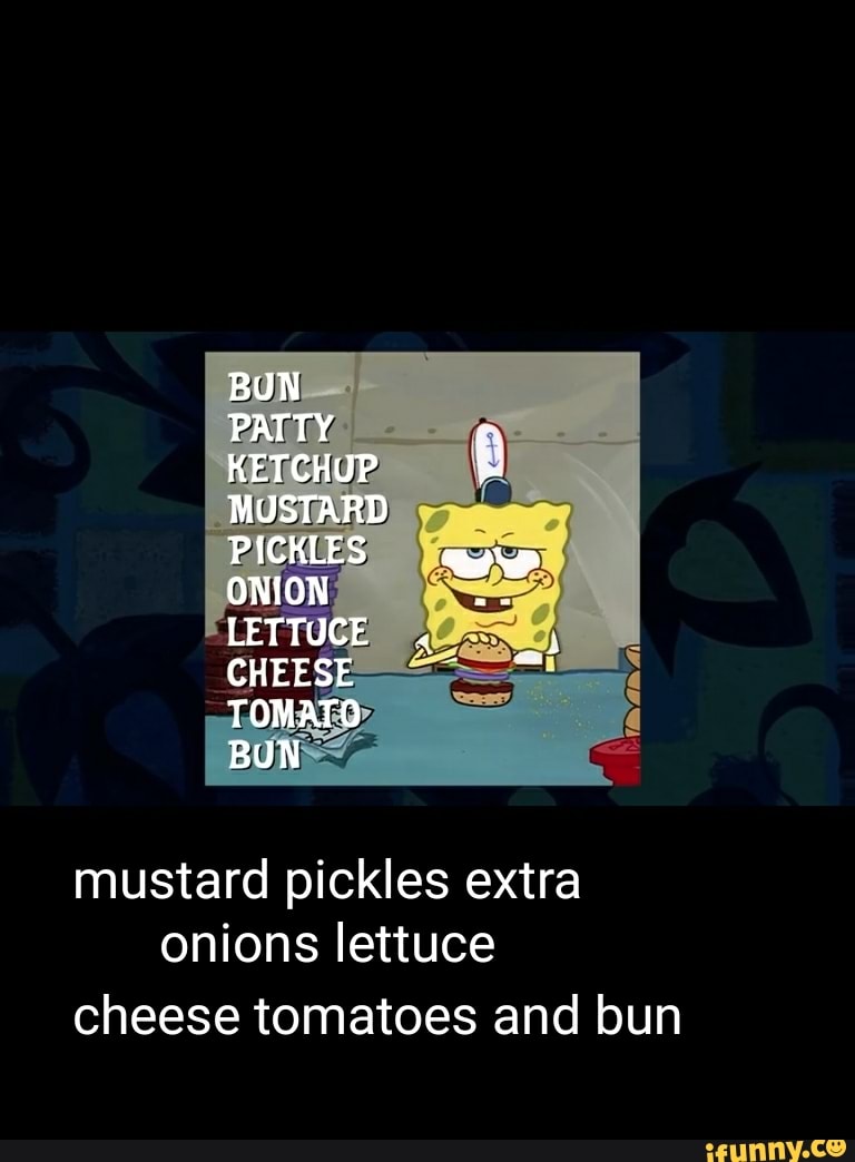BUN PATTY KETcHup MUSTARD PICKLES ONION we LETTUCE CHEESE TOMATO BUN