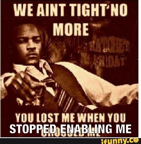 WE AINT TIGHT'NO MORE~
ff
YOU LOST ME WHEN YOU STOPPED ENABLING ME