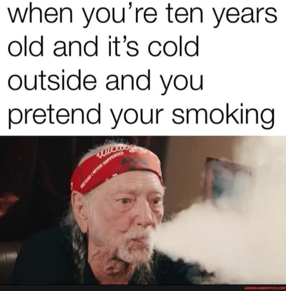when you're ten years old and it's cold
outside and you pretend your smoking
