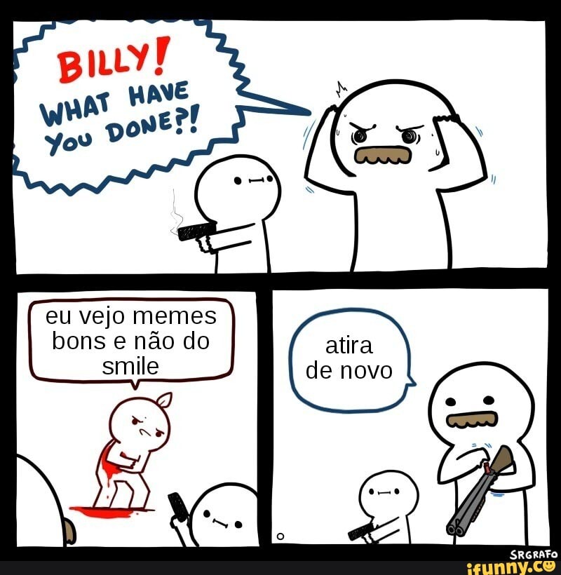 eu vejo memes
bons e não do
smile
