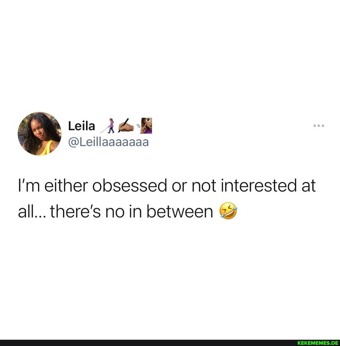 I'm either obsessed or not interested at all... there's no in between