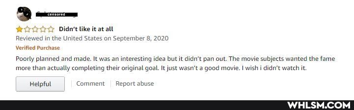 Didn't like it at all
Reviewed in the United States on September 8, 2020
Verified Purchase
Poorly planned and made. It was an interesting idea but it didn't pan out. The movie subjects wanted the fame more than actually completing their original goal. It just wasn't a good movie. I wish i didn't watch it.
Helpful Comment I Report abuse
