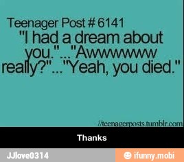 Teenager Post #6141
"I had a dream about - Thanks