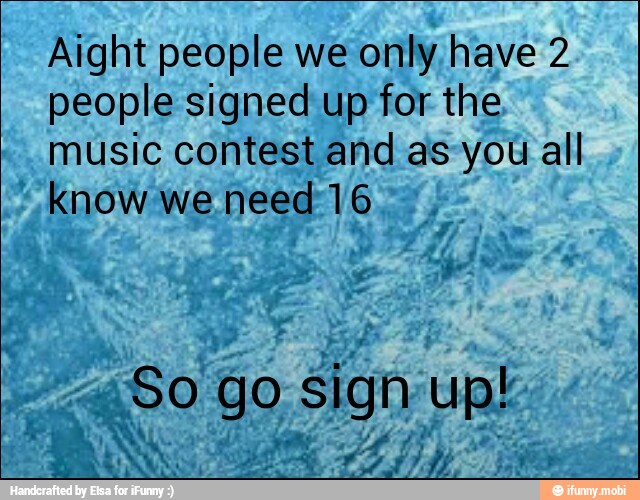 Aight people we only, have 2
people signed up for the
music contest and as-yoú all
know.we need:16
GOO
40, sign as