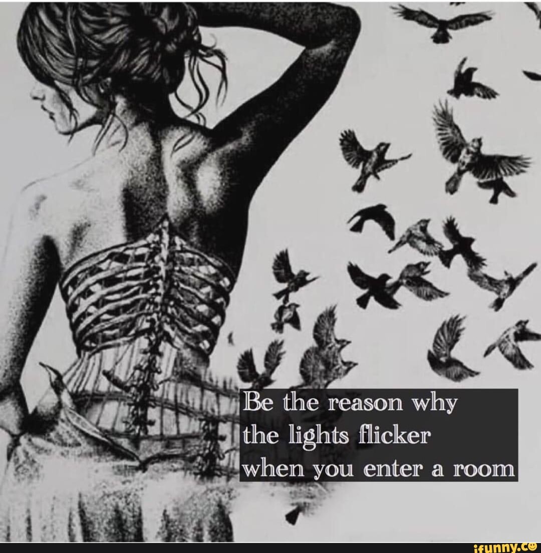 AK Be the reason why the lights flicker when you enter a room iFunny
