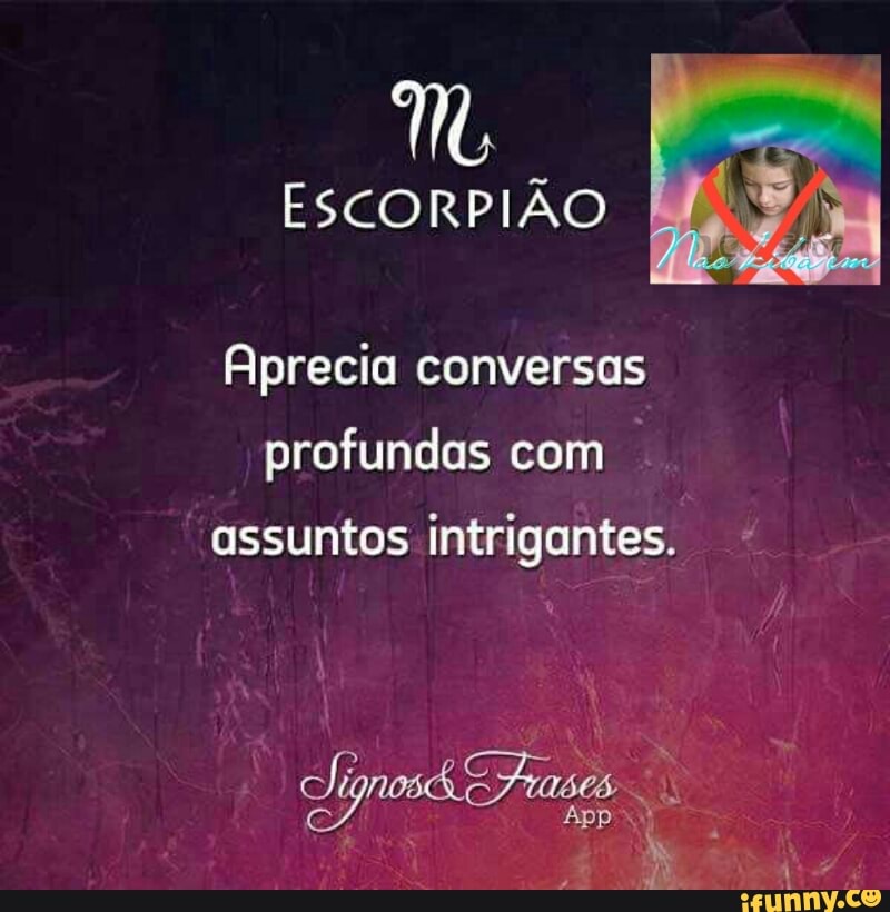 Mo
ESCORPIÃO
Aprecia conversas
profundas com
I
assuntos intrigantes. o