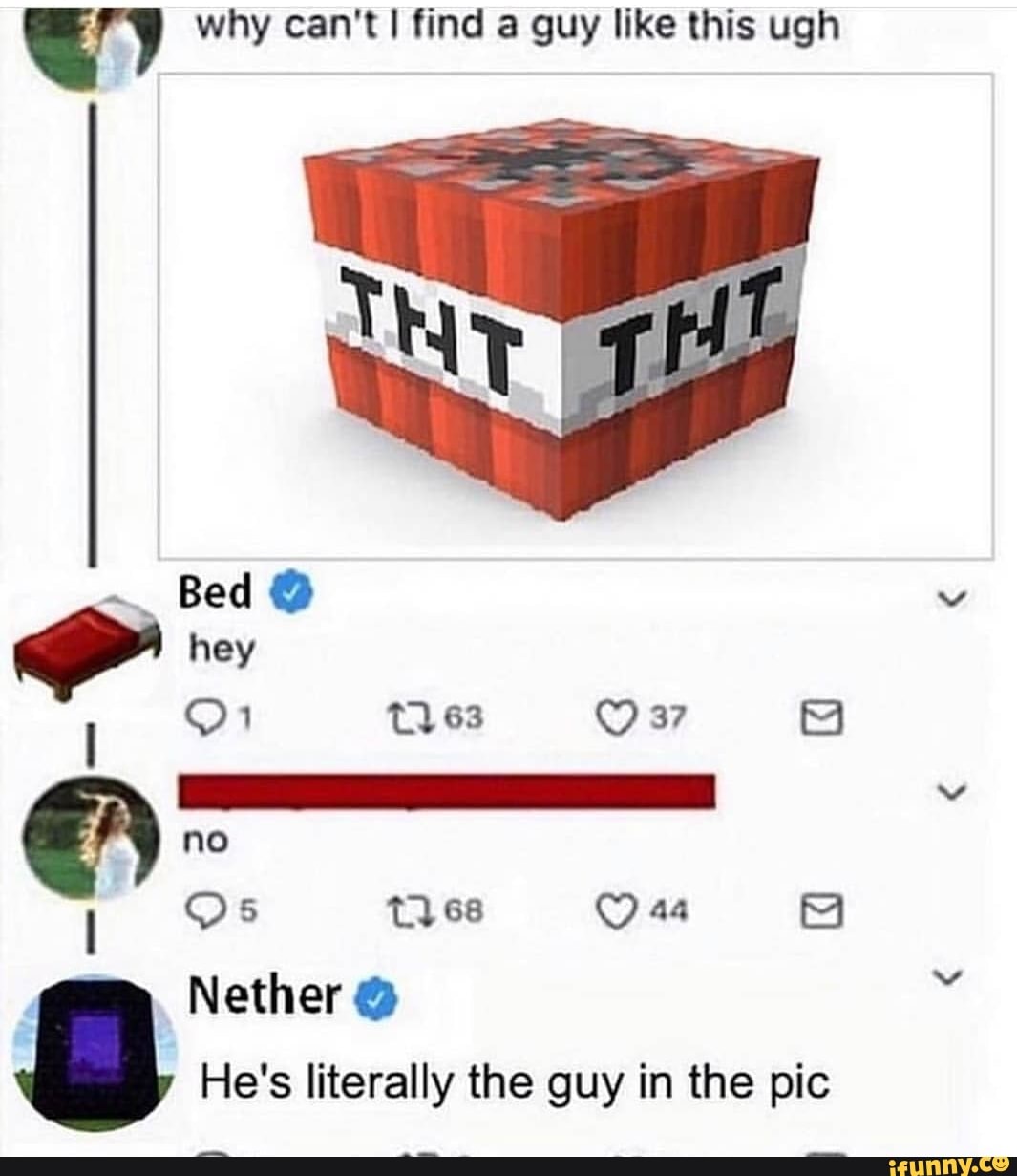 Why Can T Find A Guy Like This Ugh Bed Os 68 Nether I He S Literally Nether The Guy In The Pic