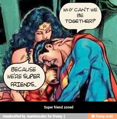 WHY CANT We Va
BE
TOGETHER?
Super friend zoned - Super friend zoned